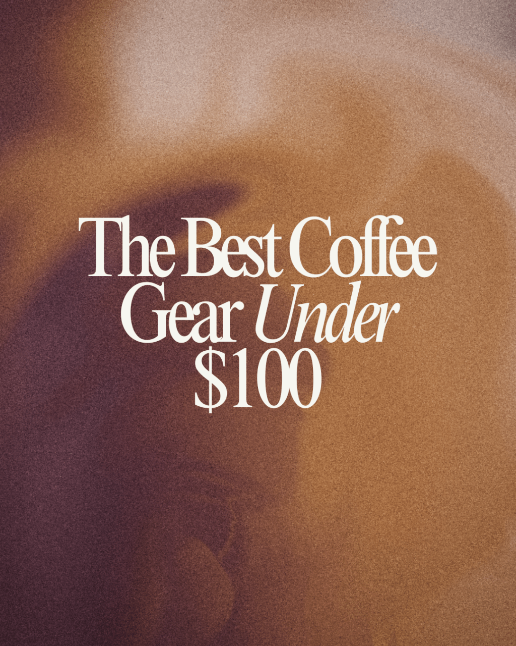 Upgrade Your Morning: The Best Coffee Gear Under&nbsp;$100